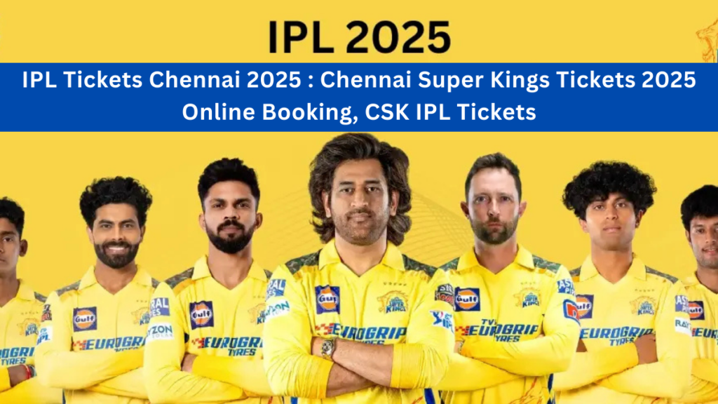 IPL Tickets Chennai 2025 Chennai Super Kings Tickets 2025 Online Booking, CSK IPL Tickets