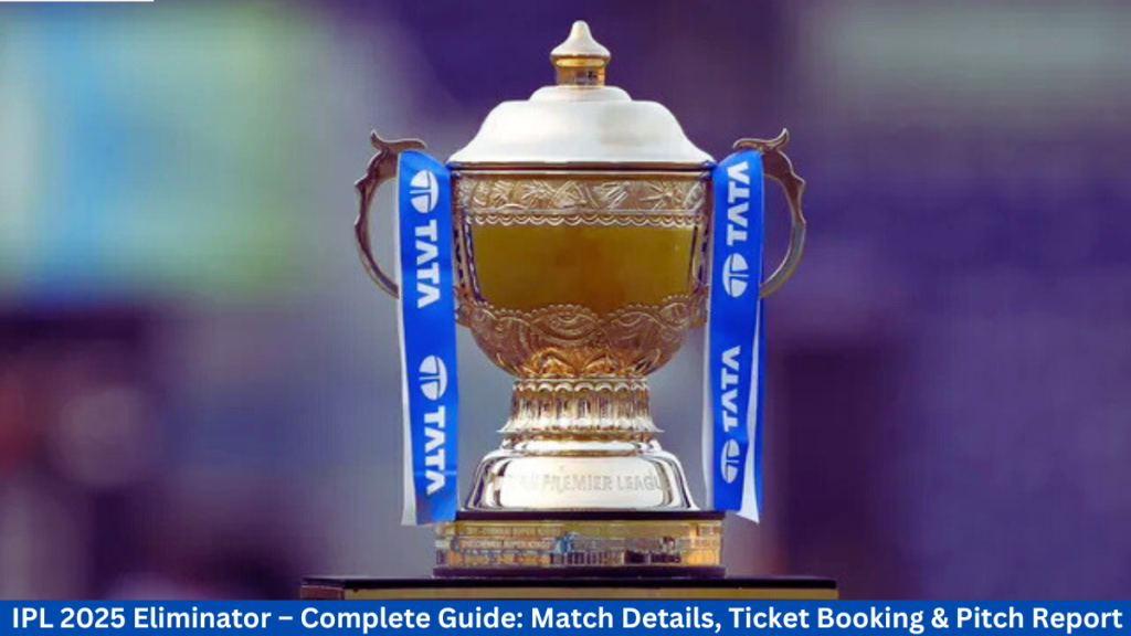 IPL 2025 Eliminator – Complete Guide: Match Details, Ticket Booking & Pitch Report